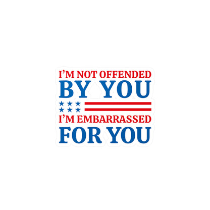 I'm Not Offended By You, I'm Embarrassed For You Vinyl Decal