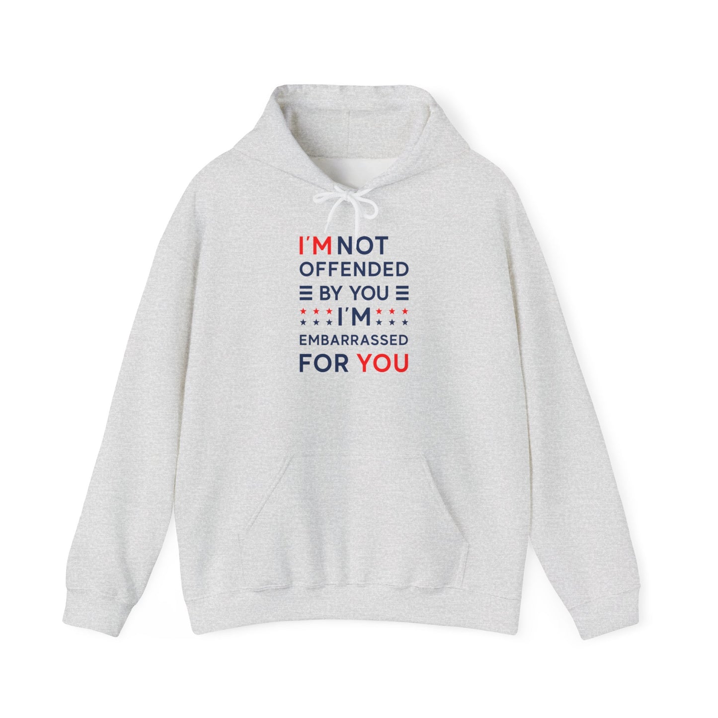 I'm Not Offended By You I'm Embarrassed For You Hooded Sweatshirt