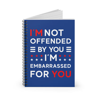 I'm Not Offended By You I'm Embarrassed For You Spiral Notebook - Ruled Line