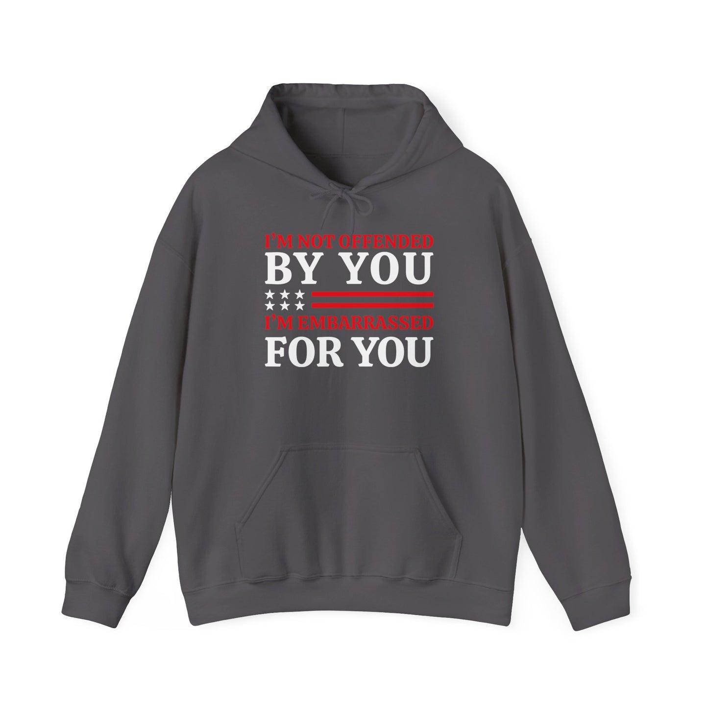 I'm Not Offended By You, I'm Embarrassed For You Hooded Sweatshirt