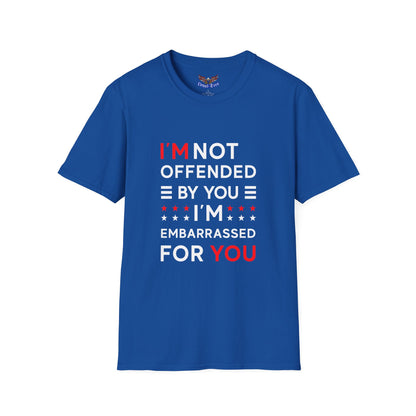 I'm Not Offended By You I'm Embarrassed For You T-Shirt