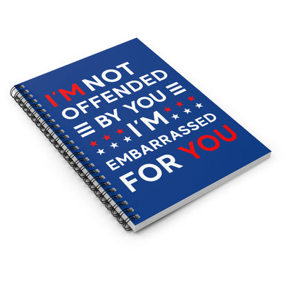 I'm Not Offended By You I'm Embarrassed For You Spiral Notebook - Ruled Line