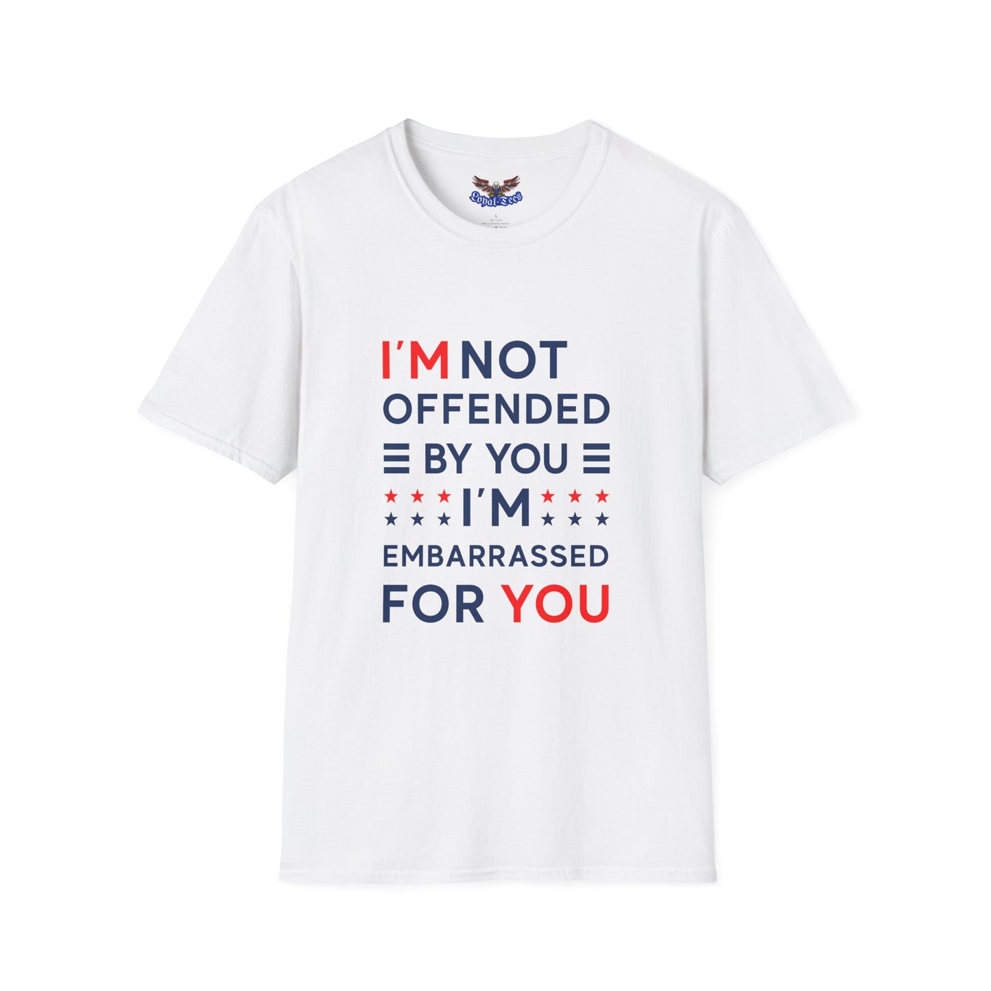 I'm Not Offended By You I'm Embarrassed For You T-Shirt