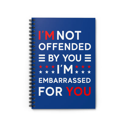 I'm Not Offended By You I'm Embarrassed For You Spiral Notebook - Ruled Line