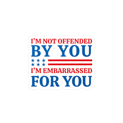 I'm Not Offended By You, I'm Embarrassed For You Vinyl Decal