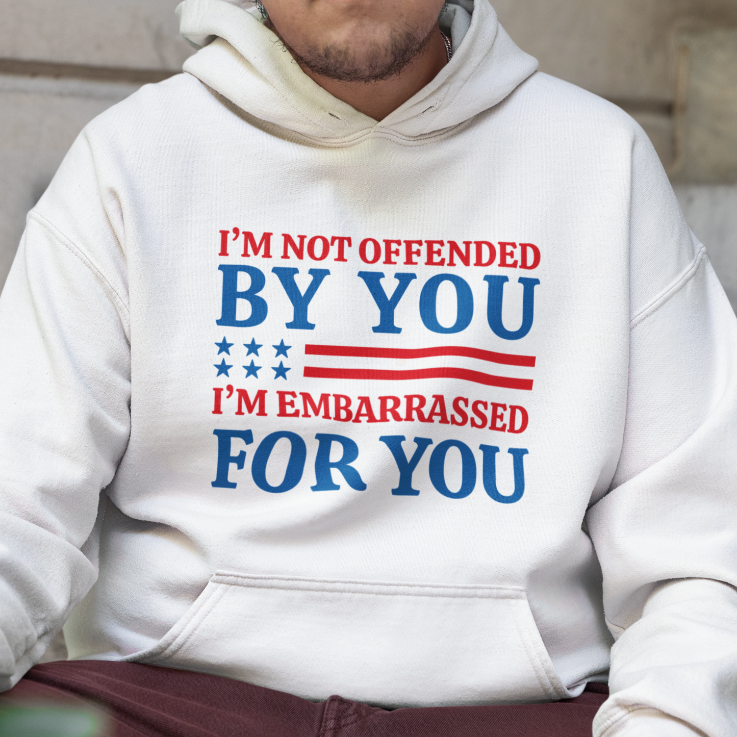 I'm Not Offended By You, I'm Embarrassed For You Hooded Sweatshirt