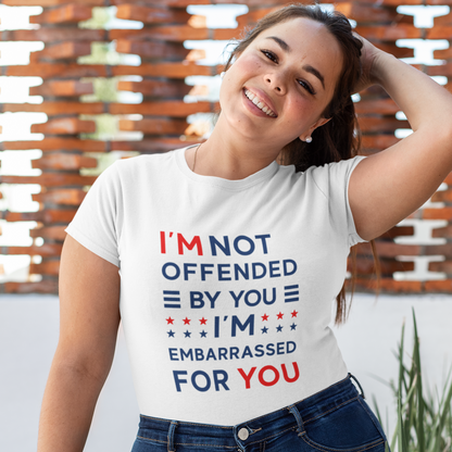 I'm Not Offended By You I'm Embarrassed For You T-Shirt